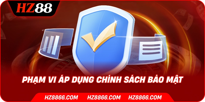 Phạm vi áp dụng chính sách bảo mật