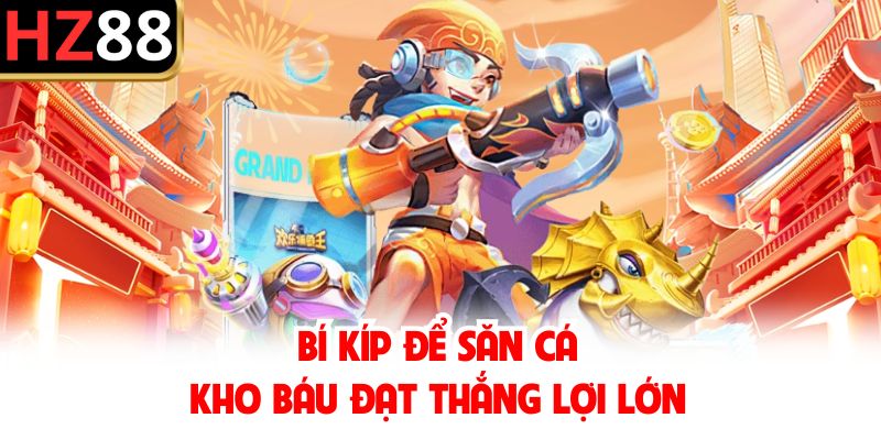 Bí kíp để săn cá kho báu đạt thắng lợi lớn