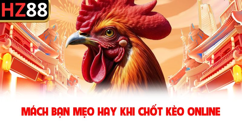 Mách bạn mẹo hay khi chốt kèo online